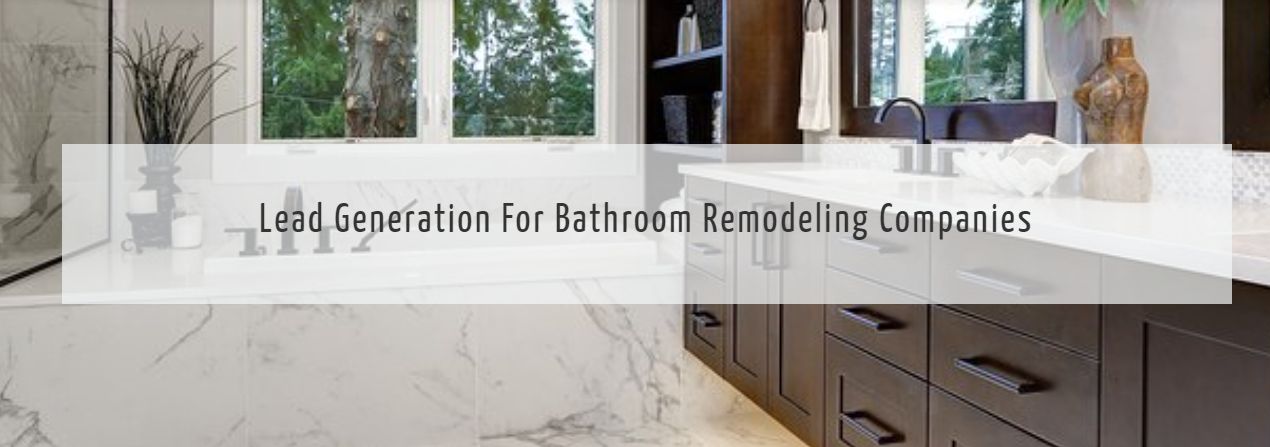 LEAD GENERATION FOR BATHROOM REMODELING COMPANIES